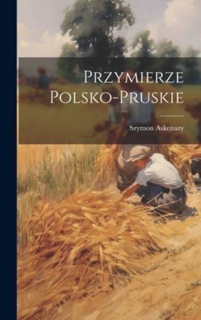 Cover for Szymon Askenazy · Przymierze Polsko-Pruskie (Book) (2023)