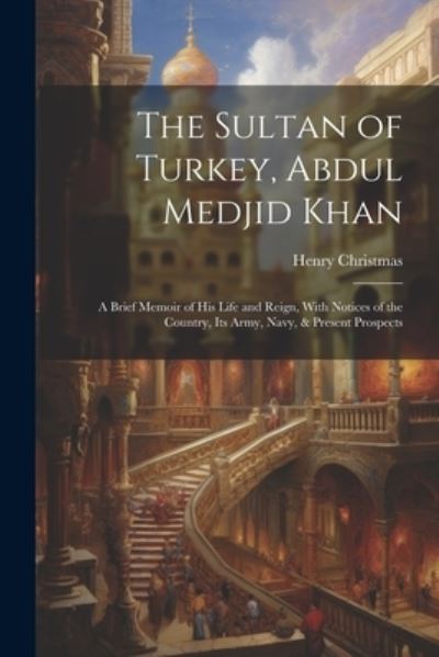 Cover for Henry Christmas · Sultan of Turkey, Abdul Medjid Khan (Book) (2023)