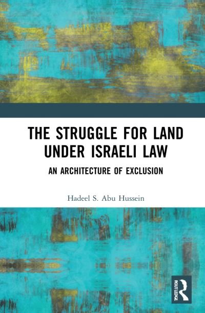 Cover for Hadeel S. Abu Hussein · The Struggle for Land Under Israeli Law: An Architecture of Exclusion (Hardcover Book) (2021)
