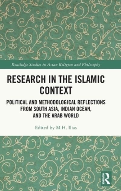 Cover for M H Ilias · Research in the Islamic Context: Political and Methodological Reflections from South Asia, Indian Ocean, and the Arab World - Routledge Studies in Asian Religion and Philosophy (Hardcover Book) (2022)