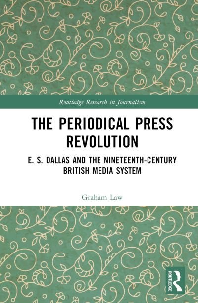 Cover for Law, Graham (Waseda University, Japan) · The Periodical Press Revolution: E. S. Dallas and the Nineteenth-Century British Media System - Routledge Research in Journalism (Innbunden bok) (2023)