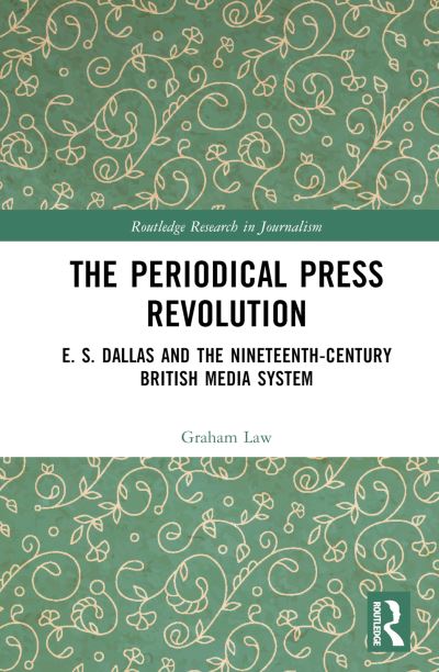 Cover for Law, Graham (Waseda University, Japan) · The Periodical Press Revolution: E. S. Dallas and the Nineteenth-Century British Media System - Routledge Research in Journalism (Inbunden Bok) (2023)