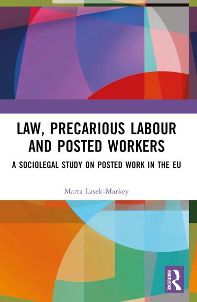 Marta Lasek-Markey · Law, Precarious Labour and Posted Workers: A Sociolegal Study on Posted Work in the EU (Paperback Book) (2024)