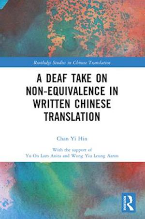 Cover for Chan Yi Hin · A Deaf Take on Non-Equivalence in Written Chinese Translation - Routledge Studies in Chinese Translation (Paperback Book) (2024)