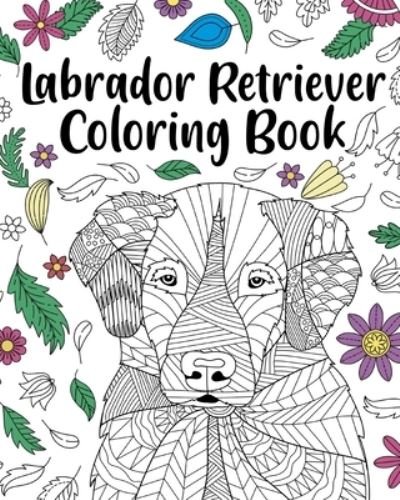 Cover for Paperland · Labrador Retriever Coloring Book: Adult Coloring Book, Labrador Retriever Lover Gift, Animal Coloring Book (Paperback Book) (2024)