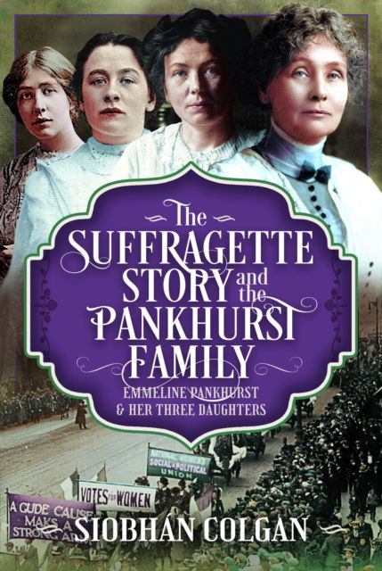 Cover for Siobhan Colgan · The Suffragette Story and the Pankhurst Family: Emmeline Pankhurst &amp; Her Three Daughters (Hardcover Book) (2025)