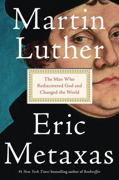 Cover for Eric Metaxas · Martin Luther: The Man Who Rediscovered God and Changed the World (Hardcover Book) (2017)