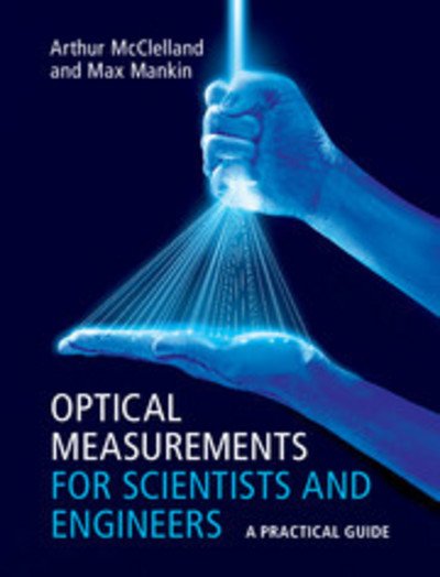 Cover for McClelland, Arthur (Harvard University, Massachusetts) · Optical Measurements for Scientists and Engineers: A Practical Guide (Innbunden bok) (2018)
