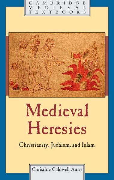 Cover for Ames, Christine Caldwell (University of South Carolina) · Medieval Heresies: Christianity, Judaism, and Islam - Cambridge Medieval Textbooks (Paperback Book) (2015)