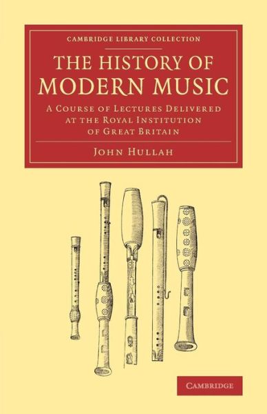 Cover for John Hullah · The History of Modern Music: A Course of Lectures Delivered at the Royal Institution of Great Britain - Cambridge Library Collection - Music (Paperback Book) (2014)