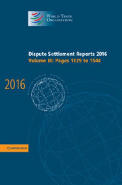 Cover for World Trade Organization · Dispute Settlement Reports 2016: Volume 3, Pages 1129 to 1544 - World Trade Organization Dispute Settlement Reports (Hardcover Book) (2017)