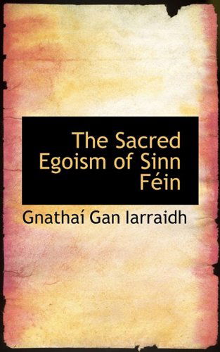 The Sacred Egoism of Sinn Féin - Gnathaí Gan Iarraidh - Bücher - BiblioLife - 9781110593019 - 4. Juni 2009