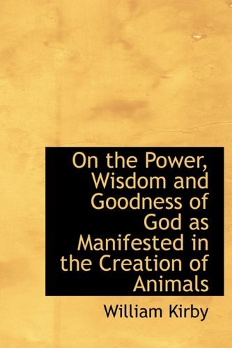 Cover for William Kirby · On the Power, Wisdom and Goodness of God As Manifested in the Creation of Animals (Hardcover Book) (2009)