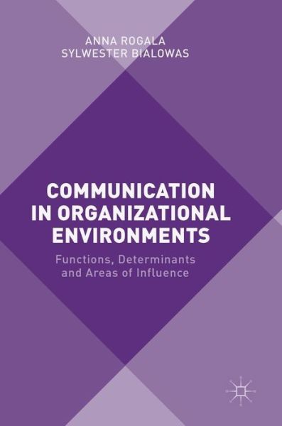 Cover for Anna Rogala · Communication in Organizational Environments: Functions, Determinants and Areas of Influence (Hardcover Book) [1st ed. 2016 edition] (2016)