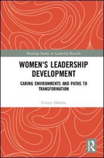 Cover for Gelaye Debebe · Women's Leadership Development: Caring Environments and Paths to Transformation - Routledge Studies in Leadership Research (Hardcover Book) (2019)