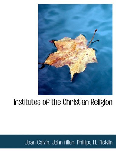 Institutes of the Christian Religion - John Allen - Books - BiblioLife - 9781140264019 - April 6, 2010