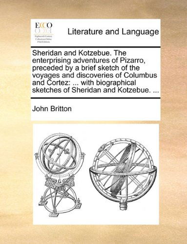 Cover for John Britton · Sheridan and Kotzebue. the Enterprising Adventures of Pizarro, Preceded by a Brief Sketch of the Voyages and Discoveries of Columbus and Cortez: ... ... Sketches of Sheridan and Kotzebue. ... (Paperback Book) (2010)