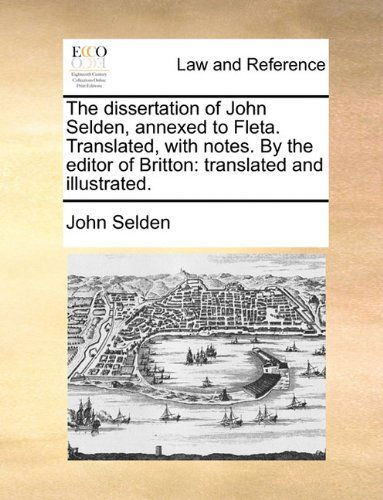 Cover for John Selden · The Dissertation of John Selden, Annexed to Fleta. Translated, with Notes. by the Editor of Britton: Translated and Illustrated. (Paperback Book) (2010)