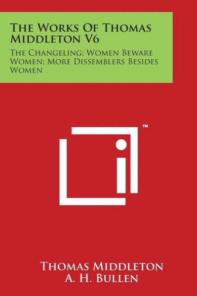 Cover for Thomas Middleton · The Works of Thomas Middleton V6: the Changeling; Women Beware Women; More Dissemblers Besides Women (Paperback Book) (2014)