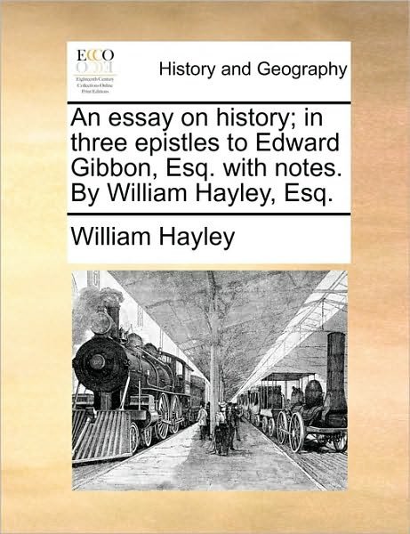 Cover for William Hayley · An Essay on History; in Three Epistles to Edward Gibbon, Esq. with Notes. by William Hayley, Esq. (Taschenbuch) (2010)