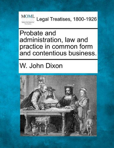 Cover for W. John Dixon · Probate and Administration, Law and Practice in Common Form and Contentious Business. (Paperback Book) (2010)