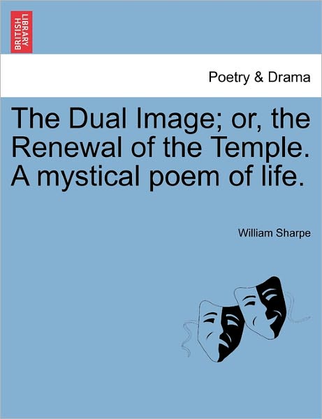 Cover for William Sharpe · The Dual Image; Or, the Renewal of the Temple. a Mystical Poem of Life. (Paperback Book) (2011)