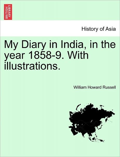 My Diary in India, in the Year 1858-9. with Illustrations. - William Howard Russell - Bücher - British Library, Historical Print Editio - 9781241161019 - 14. März 2011