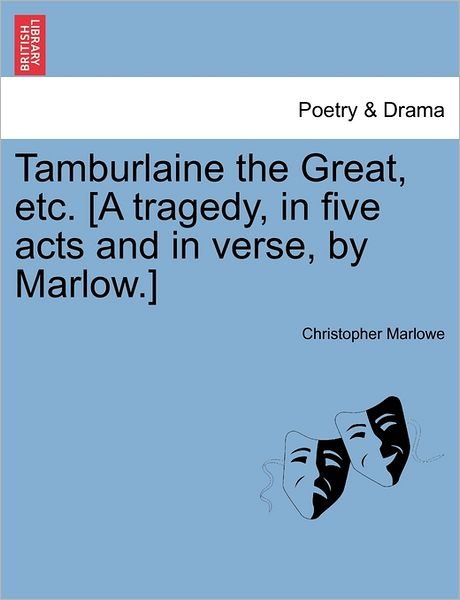 Cover for Christopher Marlowe · Tamburlaine the Great, Etc. [a Tragedy, in Five Acts and in Verse, by Marlow.] (Paperback Book) (2011)