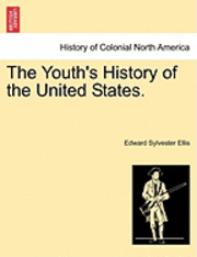 The Youth's History of the United States. - Edward Sylvester Ellis - Books - British Library, Historical Print Editio - 9781241468019 - March 1, 2011