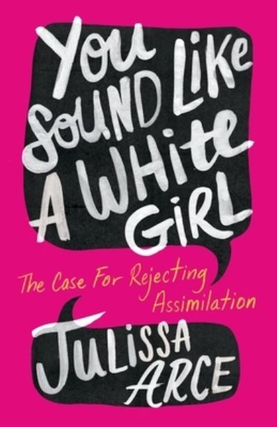 Cover for Julissa Arce · You Sound Like a White Girl: The Case for Rejecting Assimilation (Hardcover Book) (2022)