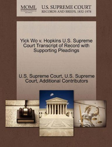 Cover for Additional Contributors · Yick Wo V. Hopkins U.s. Supreme Court Transcript of Record with Supporting Pleadings (Taschenbuch) (2011)