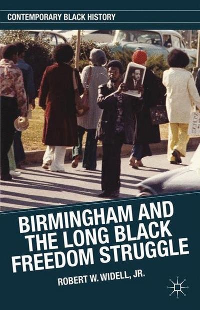 Cover for Widell, Jr., Robert W. · Birmingham and the Long Black Freedom Struggle - Contemporary Black History (Paperback Book) [1st ed. 2013 edition] (2015)
