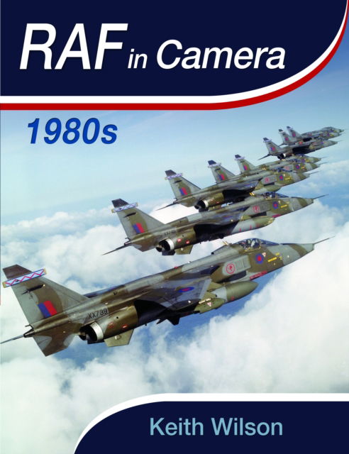 RAF in Camera: 1980s - Keith Wilson - Books - Pen & Sword Books Ltd - 9781399064019 - November 30, 2025