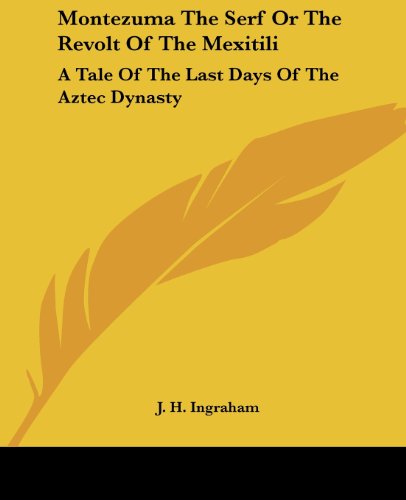 Cover for J. H. Ingraham · Montezuma the Serf or the Revolt of the Mexitili: a Tale of the Last Days of the Aztec Dynasty (Paperback Book) (2004)