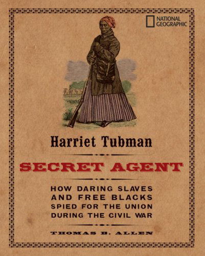 Cover for Thomas B. Allen · Harriet Tubman, Secret Agent: How Daring Slaves and Free Blacks Spied for the Union During the Civil War - History (US) (Paperback Book) [Reprint edition] (2008)