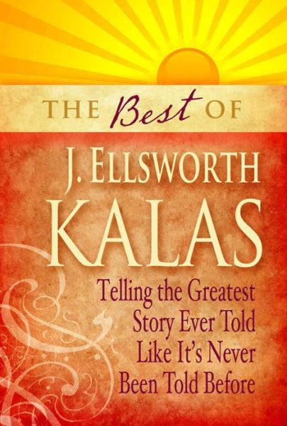 Cover for J. Ellsworth Kalas · The Best of J. Ellsworth Kalas: Telling the Greatest Story Ever Told Like It's Never Been Told Before (Paperback Book) (2012)