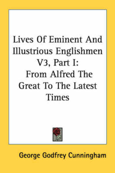 Cover for George Godfrey Cunningham · Lives of Eminent and Illustrious Englishmen V3, Part I: from Alfred the Great to the Latest Times (Pocketbok) (2007)