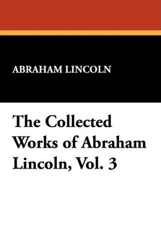 Cover for Abraham Lincoln · The Collected Works of Abraham Lincoln, Vol. 3 (Hardcover Book) (2008)