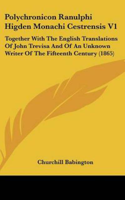 Cover for Churchill Babington · Polychronicon Ranulphi Higden Monachi Cestrensis V1: Together with the English Translations of John Trevisa and of an Unknown Writer of the Fifteenth (Hardcover Book) (2008)