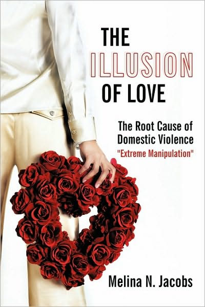 Cover for Melina N. Jacobs · The Illusion of Love: the Root Cause of Domestic Violence &quot;Extreme Manipulation&quot; (Taschenbuch) (2009)