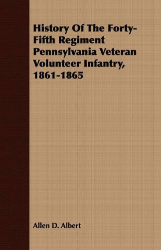 History of the Forty-fifth Regiment Pennsylvania Veteran Volunteer Infantry, 1861-1865 - Allen D. Albert - Books - Goldberg Press - 9781443709019 - August 25, 2008