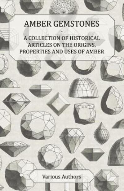 Cover for Amber Gemstones - a Collection of Historical Articles on the Origins, Properties and Uses of Amber (Paperback Book) (2011)