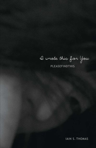 Cover for Iain S. Thomas · I Wrote This for You (Book) (2018)