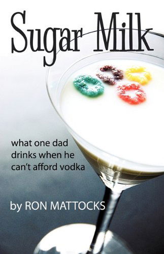 Cover for Ron Mattocks · Sugar Milk: What One Dad Drinks when He Can't Afford Vodka (Hardcover Book) (2010)