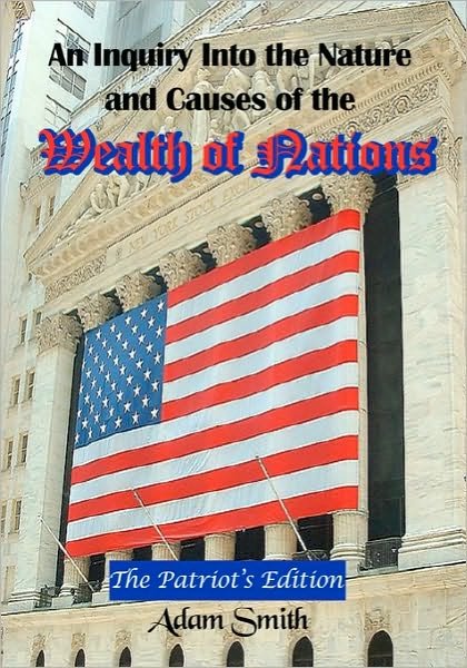 Cover for Adam Smith · An Inquiry into the Nature and Causes of the Wealth of Nations: the Patriot's Edition, Including Five Books and an Extensive Appendix to the Articles (Paperback Book) (2010)