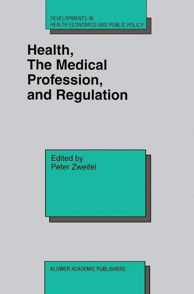 Cover for Peter Zweifel · Health, the Medical Profession, and Regulation - Developments in Health Economics and Public Policy (Paperback Book) [Softcover reprint of the original 1st ed. 1998 edition] (2012)