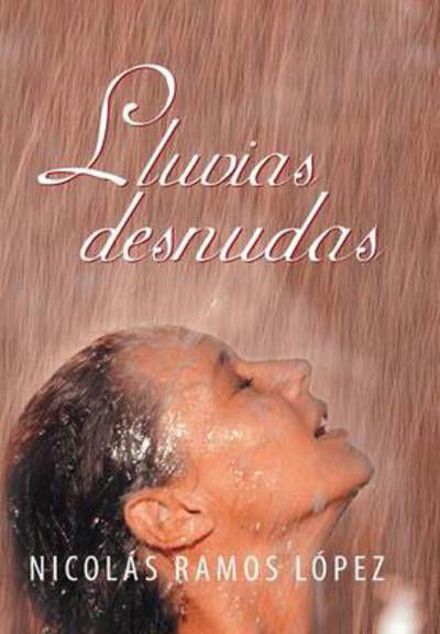 Lluvias Desnudas - Nicolas Ramos Lopez - Bücher - Palibrio - 9781463356019 - 17. Mai 2013