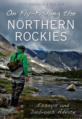 On Fly-fishing the Northern Rockies:: Essays and Dubious Advice - Chadd Vanzanten - Books - History Press - 9781467118019 - June 8, 2015