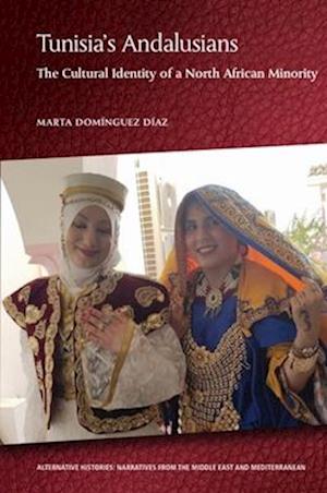 Cover for Marta Dominguez Diaz · Tunisia'S Andalusians: The Cultural Identity of a North African Minority - Alternative Histories: Narratives from the Middle East and Mediterranean (Hardcover Book) (2025)