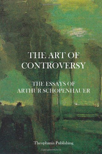 The Art of Controversy - the Essays of Arthur Schopenhauer - Arthur Schopenhauer - Books - CreateSpace Independent Publishing Platf - 9781475012019 - March 9, 2012
